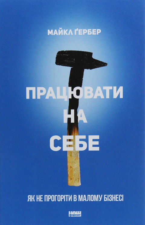 Обкладинка книги Майкла Ґербера «Працювати на себе. Як не прогоріти в малому бізнесі»